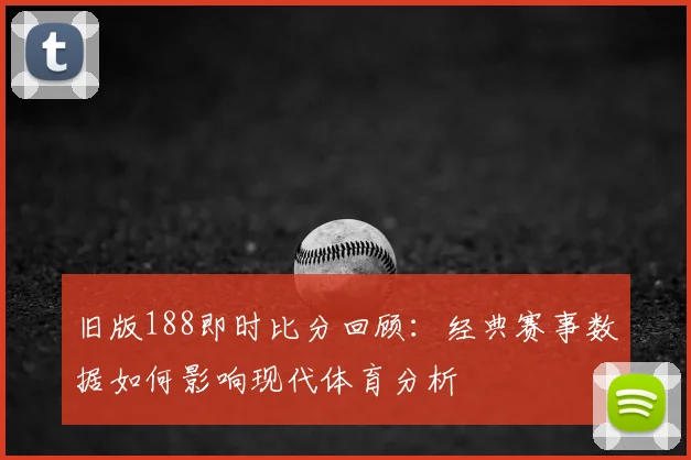 旧版188即时比分回顾：经典赛事数据如何影响现代体育分析