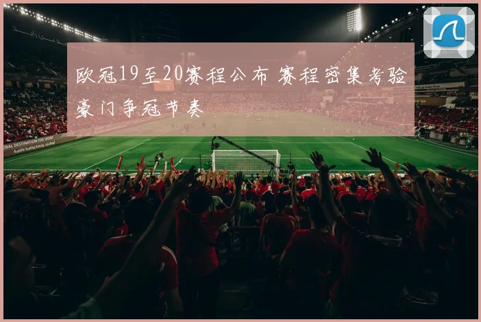 欧冠19至20赛程公布 赛程密集考验豪门争冠节奏